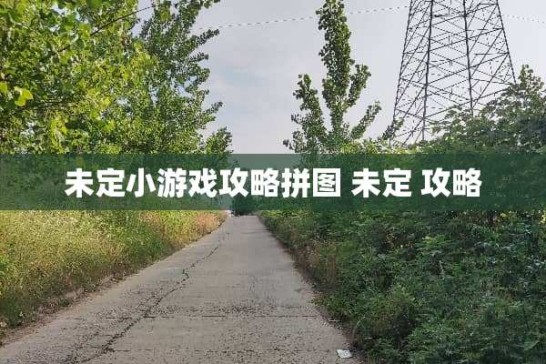 未定小游戏攻略拼图 未定 攻略