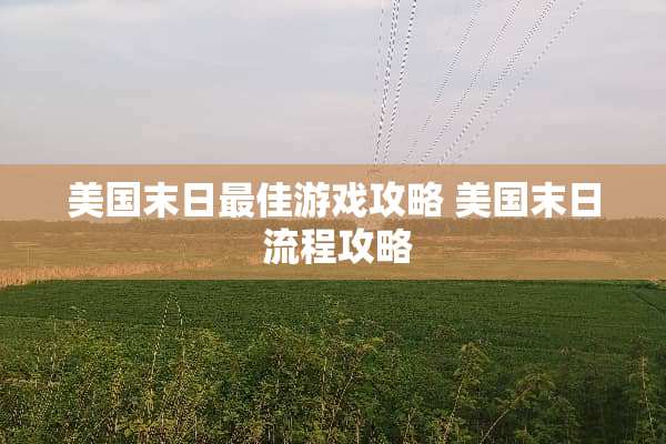 美国末日最佳游戏攻略 美国末日 流程攻略
