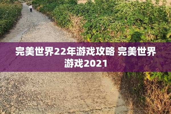 完美世界22年游戏攻略 完美世界游戏2021