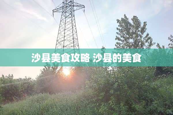 沙县美食攻略 沙县的美食