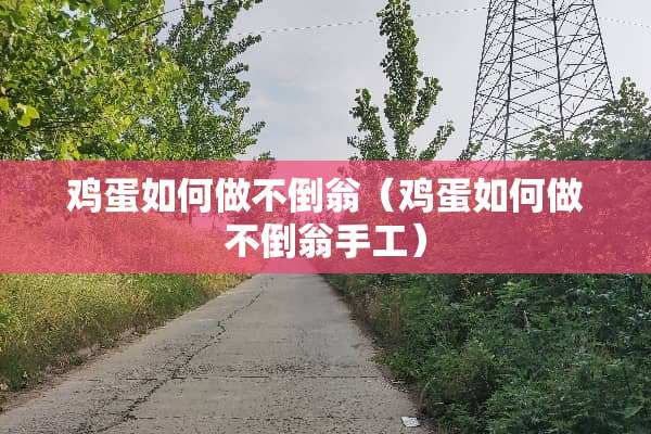 鸡蛋如何做不倒翁（鸡蛋如何做不倒翁手工）