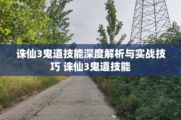 诛仙3鬼道技能深度解析与实战技巧 诛仙3鬼道技能