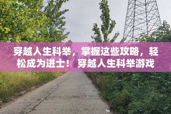 穿越人生科举,掌握这些攻略,轻松成为进士! 穿越人生科举游戏攻略 穿越人生科举,掌握这些攻略,轻松成为进士! 穿越人生科举游戏攻略