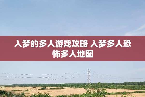 入梦的多人游戏攻略 入梦多人恐怖多人地图