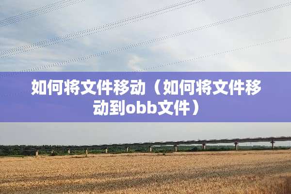 如何将文件移动（如何将文件移动到obb文件）