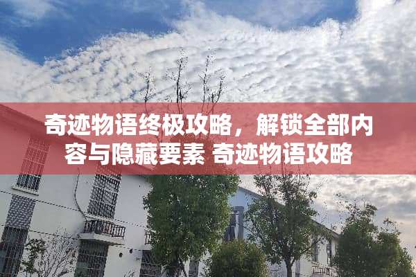奇迹物语终极攻略，解锁全部内容与隐藏要素 奇迹物语攻略