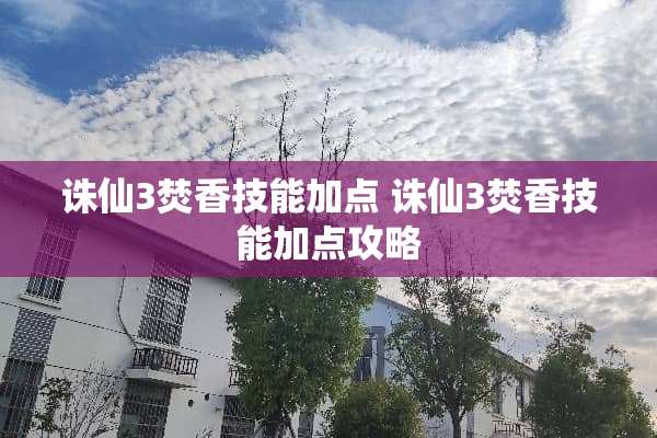 诛仙3焚香技能加点 诛仙3焚香技能加点攻略