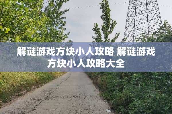 解谜游戏方块小人攻略 解谜游戏方块小人攻略大全