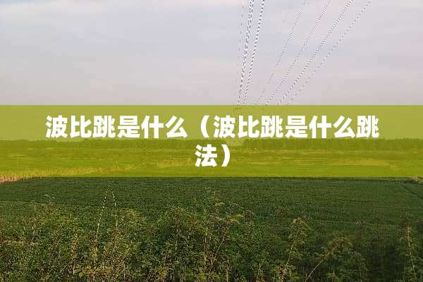 波比跳是什么（波比跳是什么跳法）