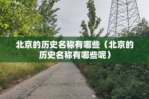 北京的历史名称有哪些（北京的历史名称有哪些呢）