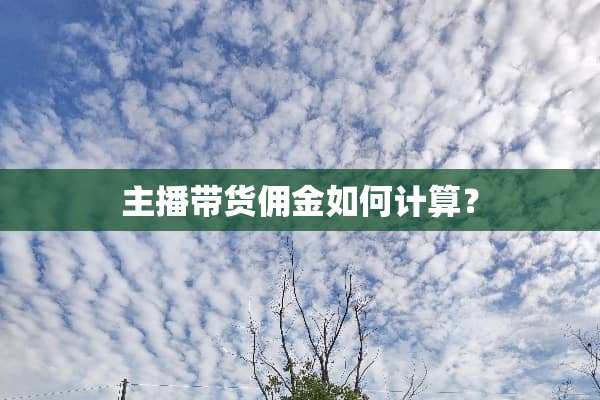 主播带货佣金如何计算？