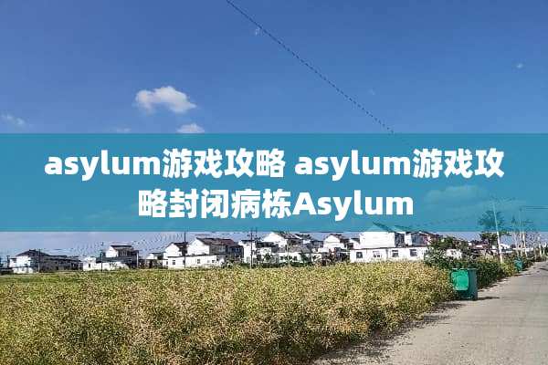 asylum游戏攻略 asylum游戏攻略封闭病栋Asylum
