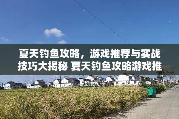 夏天钓鱼攻略，游戏推荐与实战技巧大揭秘 夏天钓鱼攻略游戏推荐