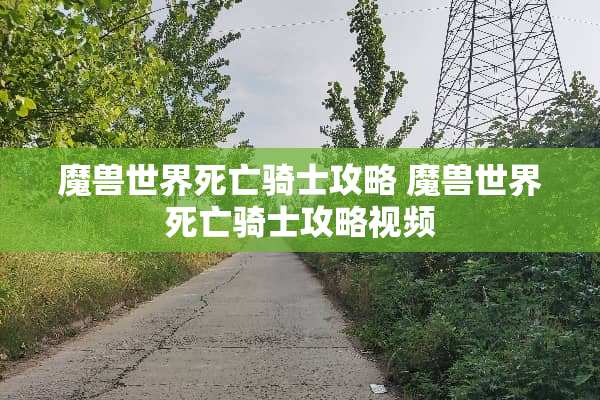 魔兽世界死亡骑士攻略 魔兽世界死亡骑士攻略视频