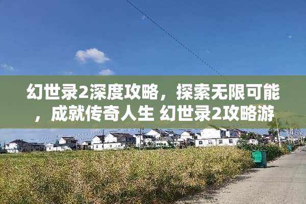 幻世录2深度攻略,探索无限可能,成就传奇人生 幻世录2攻略游戏 幻世录2深度攻略,探索无限可能,成就传奇人生 幻世录2攻略游戏