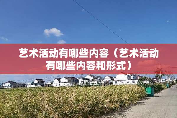 艺术活动有哪些内容（艺术活动有哪些内容和形式）