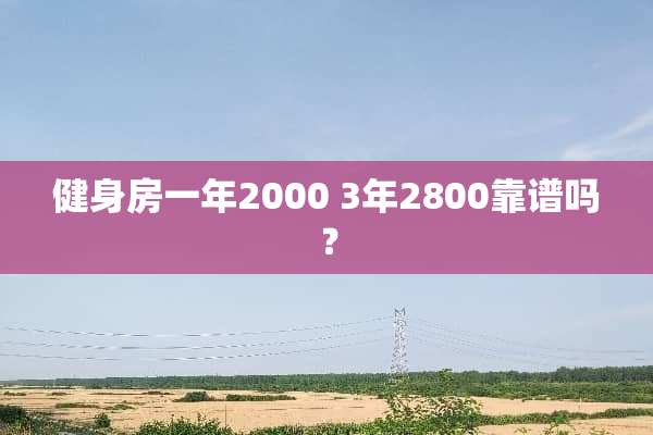 健身房一年2000 3年2800靠谱吗？