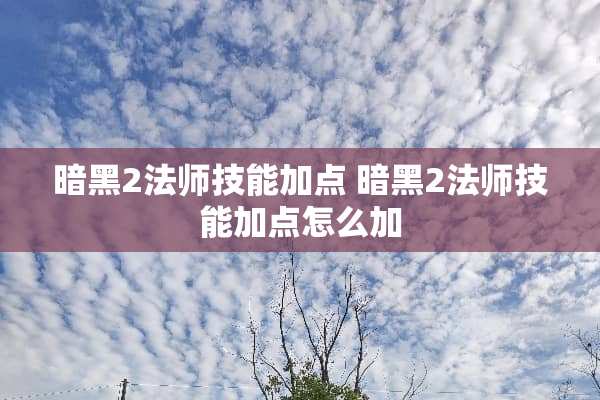 暗黑2法师技能加点 暗黑2法师技能加点怎么加