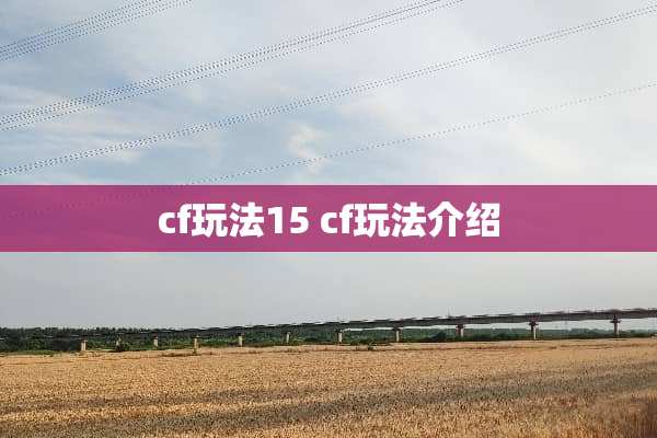 cf玩法15 cf玩法介绍 cf玩法15 cf玩法介绍