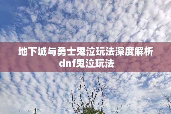 **城与勇士鬼泣玩法深度解析 dnf鬼泣玩法