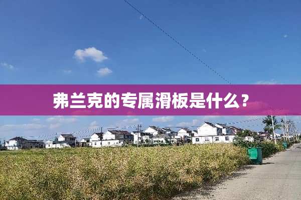 弗兰克的专属滑板是什么？