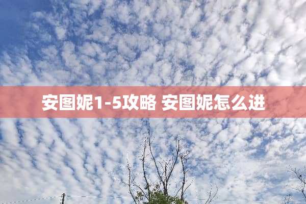 安图妮1-5攻略 安图妮怎么进