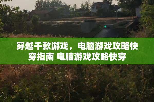 穿越千款游戏,电脑游戏攻略快穿指南 电脑游戏攻略快穿 穿越千款游戏,电脑游戏攻略快穿指南 电脑游戏攻略快穿