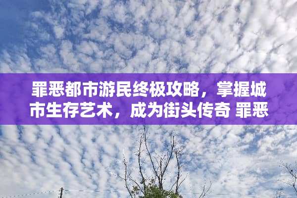罪恶都市游民终极攻略,掌握城市生存艺术,成为街头传奇 罪恶都市游民游戏攻略 罪恶都市游民终极攻略,掌握城市生存艺术,成为街头传奇 罪恶都市游民游戏攻略
