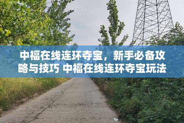 中福在线连环夺宝，新手必备攻略与技巧 中福在线连环夺宝玩法