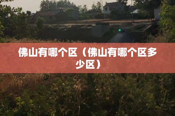 佛山有哪个区（佛山有哪个区多少区）