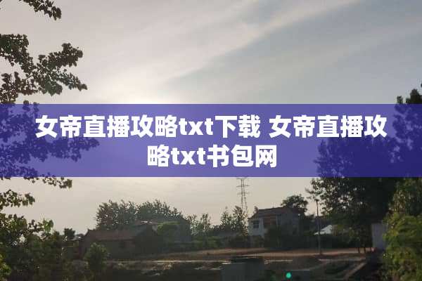 女帝直播攻略txt下载 女帝直播攻略txt书包网