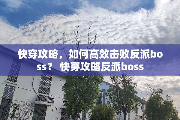 快穿攻略，如何高效击败反派boss？ 快穿攻略反派boss