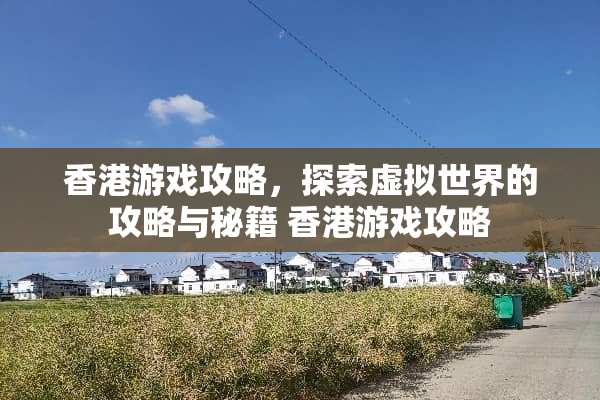 香港游戏攻略，探索虚拟世界的攻略与秘籍 香港游戏攻略