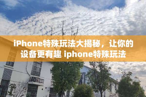 iPhone特殊玩法大揭秘，让你的设备更有趣 iphone特殊玩法