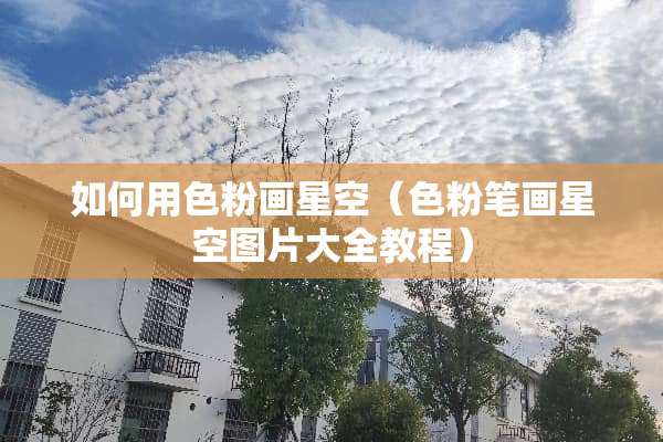 如何用色粉画星空（色粉笔画星空图片大全教程）