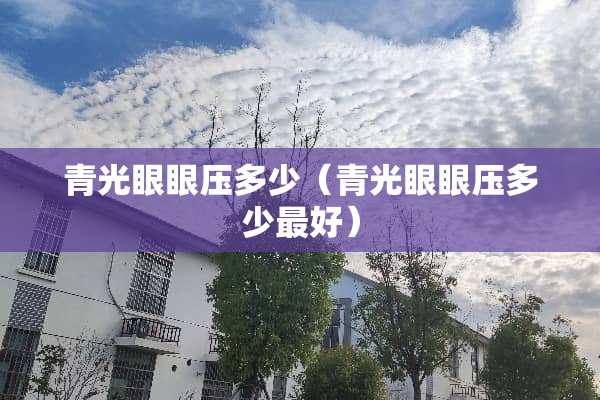 青光眼眼压多少（青光眼眼压多少最好）