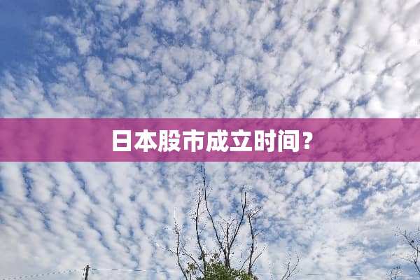 日本股市成立时间？