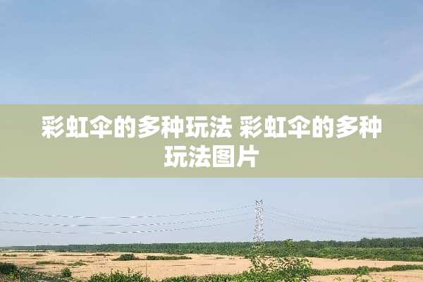 彩虹伞的多种玩法 彩虹伞的多种玩法图片