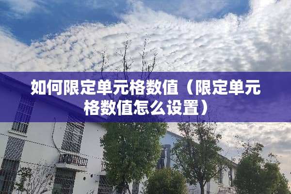如何限定单元格数值（限定单元格数值怎么设置）