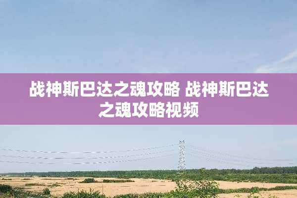 战神斯巴达之魂攻略 战神斯巴达之魂攻略视频