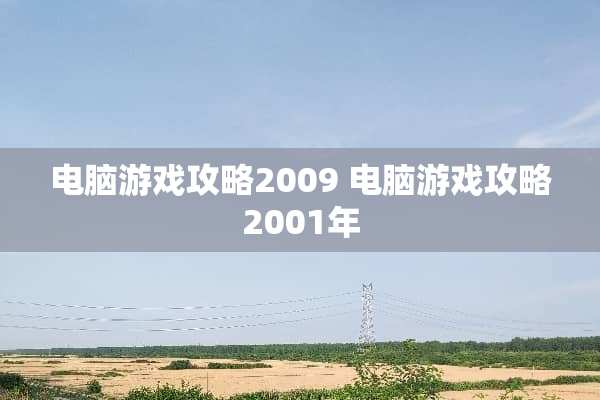 电脑游戏攻略2009 电脑游戏攻略2001年 电脑游戏攻略2009 电脑游戏攻略2001年