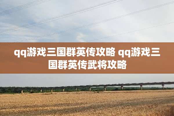 qq游戏三国群英传攻略 qq游戏三国群英传武将攻略