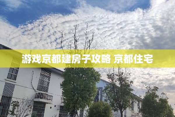 游戏京都建房子攻略 京都住宅 游戏京都建房子攻略 京都住宅