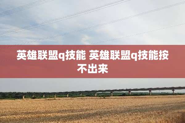 英雄联盟q技能 英雄联盟q技能按不出来