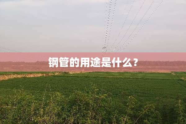 钢管的用途是什么？