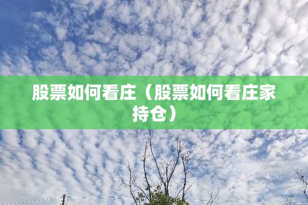 股票如何看庄(股票如何看**持仓) 股票如何看庄(股票如何看**持仓)