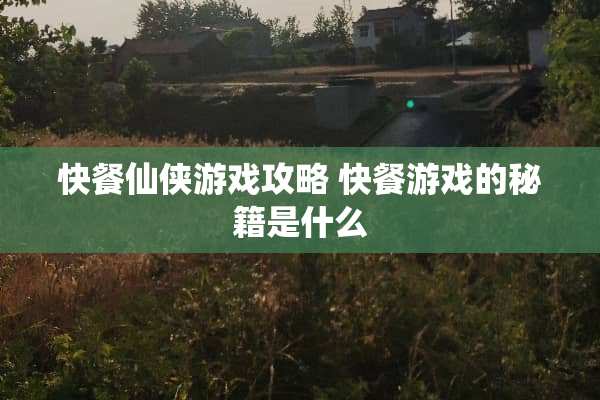快餐仙侠游戏攻略 快餐游戏的秘籍是什么