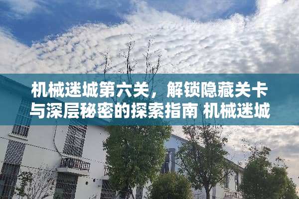 机械迷城第六关，解锁隐藏关卡与深层秘密的探索指南 机械迷城攻略第六关