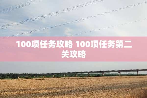 100项任务攻略 100项任务第二关攻略 100项任务攻略 100项任务第二关攻略
