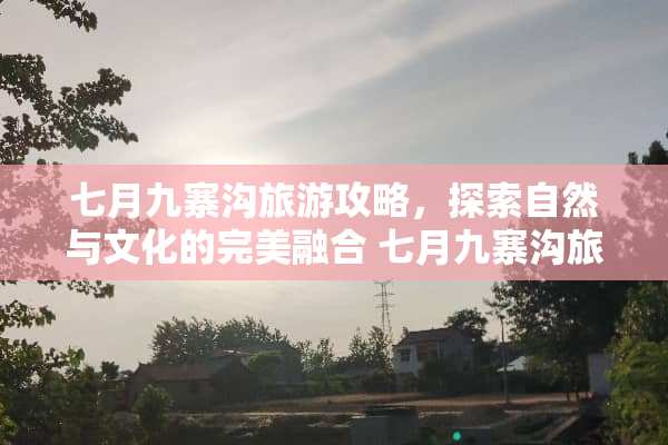七月九寨沟旅游攻略，探索自然与文化的完美融合 七月九寨沟旅游攻略